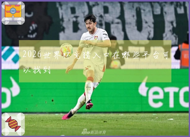 2026世界杯竞猜入口在哪些平台可以找到