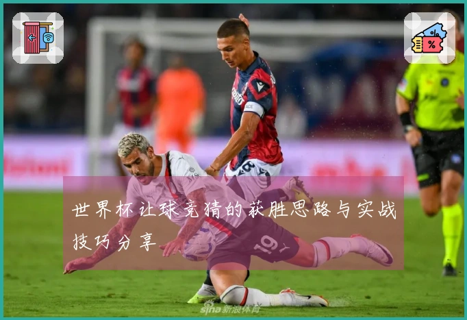 世界杯让球竞猜的获胜思路与实战技巧分享