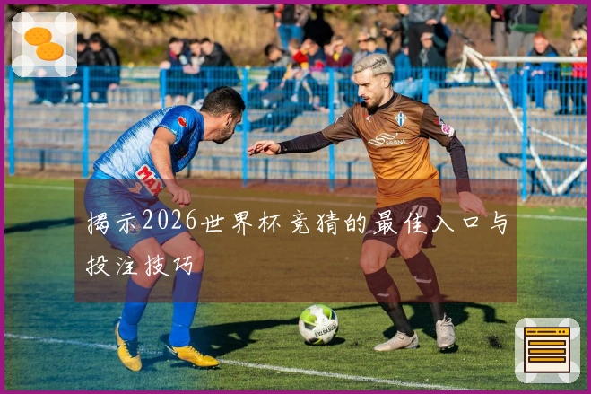 揭示2026世界杯竞猜的最佳入口与投注技巧